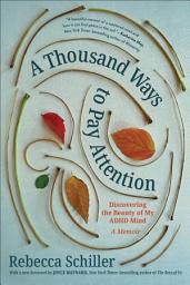 Icon image A Thousand Ways to Pay Attention: Discovering the Beauty of My ADHD Mind—A Memoir