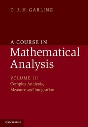 Icon image A Course in Mathematical Analysis: Volume 3, Complex Analysis, Measure and Integration