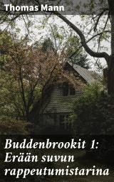 Icon image Buddenbrookit 1: Erään suvun rappeutumistarina: Sukutarina rappeutumisesta ja yhteiskunnan haasteista 1800-luvun Saksassa