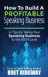 Icon image How to Build a Profitable Speaking Business: 21 Tips for Taking Your Speaking Business to the Next Level