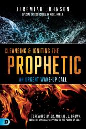 Icon image Cleansing and Igniting the Prophetic: An Urgent Wake-Up Call