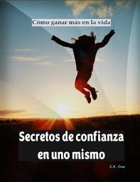 Icon image Secretos de confianza en uno mismo: Cómo ganar más en la vida