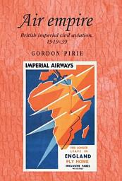 Icon image Air empire: British imperial civil aviation, 1919–39