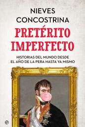 Icon image Pretérito imperfecto: Historias del mundo desde el Año de la Pera hasta ya mismo