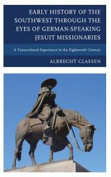 Icon image Early History of the Southwest through the Eyes of German-Speaking Jesuit Missionaries: A Transcultural Experience in the Eighteenth Century