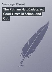 Icon image The Putnam Hall Cadets: or, Good Times in School and Out