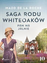 Icon image Saga rodu Whiteoaków 10 - Pan na Jalnie: Tom 10