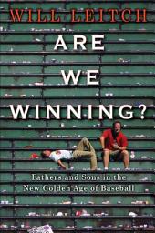 Icon image Are We Winning?: Fathers and Sons in the New Golden Age of Baseball