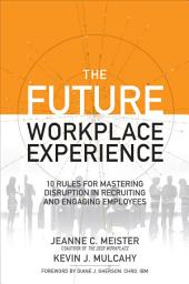 Icon image The Future Workplace Experience: 10 Rules For Mastering Disruption in Recruiting and Engaging Employees