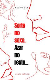 Icon image Sorte no sexo. Azar no resto...