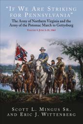 Icon image "If We Are Striking for Pennsylvania", Volume 1: June 3–21, 1863: The Army of Northern Virginia and the Army of the Potomac March to Gettysburg