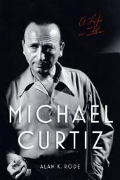 Icon image Michael Curtiz: A Life in Film