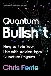 Icon image Quantum Bullsh*t: How to Ruin Your Life with Advice from Quantum Physics