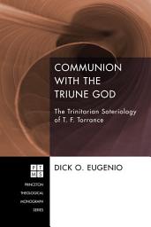 Icon image Communion with the Triune God: The Trinitarian Soteriology of T. F. Torrance