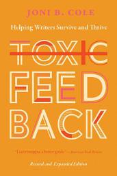 Icon image Toxic Feedback: Helping Writers Survive and Thrive, Revised and Expanded Edition