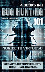 Icon image Bug Hunting 101: Novice To Virtuoso: Web Application Security For Ethical Hackers