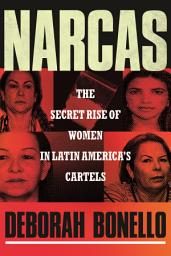 Icon image Narcas: The Secret Rise of Women in Latin America's Cartels