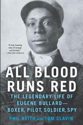 Icon image All Blood Runs Red: The Legendary Life of Eugene Bullard—Boxer, Pilot, Soldier, Spy