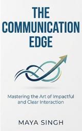 Icon image The Communication Edge: Mastering Difficult Conversations with Clarity, Confidence, and Compassion