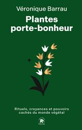 Icon image Plantes porte-bonheur: Rituels, croyances et pouvoirs cachés du monde végétal