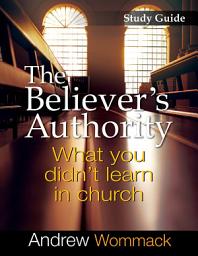 Icon image The Believer's Authority Study Guide: What You Didn't Learn in Church