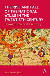 Icon image The Rise and Fall of the National Atlas in the Twentieth Century: Power, State and Territory