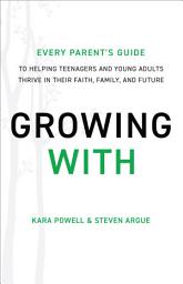 Icon image Growing With: Every Parent's Guide to Helping Teenagers and Young Adults Thrive in Their Faith, Family, and Future