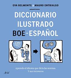 Icon image Diccionario ilustrado BOE-español: Aprende el idioma que dicta las normas y sus recovecos