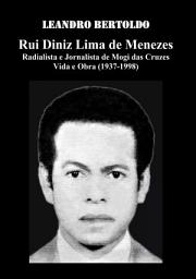 Icon image Rui Diniz Lima de Menezes: Radialista e Jornalista de Mogi das Cruzes Vida e Obra (1937-1998)