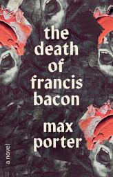 Icon image The Death of Francis Bacon: A Novel