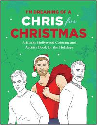 Icon image I'm Dreaming of a Chris for Christmas: A Holiday Hollywood Hunk Coloring and Activity Book