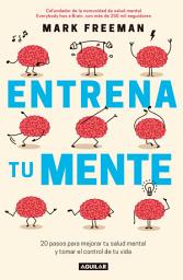 Icon image Entrena tu mente: 20 pasos para mejorar tu salud mental y tomar el control de tu vida