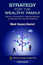 Icon image Strategy for the Wealthy Family: Seven Principles to Assure Riches to Riches Across Generations