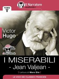 Icon image I Miserabili - Tomo V - Jean Valjean (Audio-eBook)