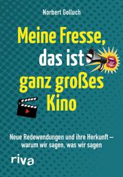 Icon image Meine Fresse, das ist ganz großes Kino: Neue Redewendungen und ihre Herkunft – warum wir sagen, was wir sagen