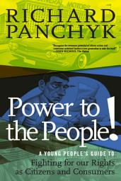 Icon image Power to the People!: A Young People's Guide to Fighting for Our Rights as Citizens and Consumers