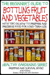 Icon image A Beginner’s Guide to Bottling Fruit and Vegetables - With tips on How to Prepare and Preserve Food for Long-Term Use