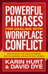 Icon image Powerful Phrases for Dealing with Workplace Conflict: What to Say Next to De-stress the Workday, Build Collaboration, and Calm Difficult Customers