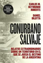 Icon image Conurbano salvaje: Relatos extraordinarios sobre un territorio en el que se juega el destino de la