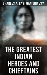 Icon image The Greatest Indian Heroes and Chieftains: Red Cloud, Spotted Tail, Little Crow, Tamahay, Gall, Crazy Horse, Sitting Bull, Rain-In-The-Face, Two Strike, American Horse, Dull Knife, Roman Nose, Chief Joseph, Little Wolf, Hole-In-The-Day