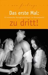 Icon image Das erste Mal: zu dritt!: 22 erotische Kurzgeschichten im Dreierpack