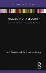 Icon image Homeland Insecurity: Terrorism, Mass Shootings and the Public