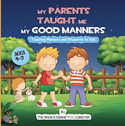 Icon image My Parents Taught Me My Good Manners: Teaching Manners and Etiquette to Kids