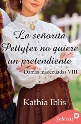 Icon image La señorita Pettyfer no quiere un pretendiente (Damas inadecuadas 8)
