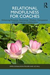 Icon image Relational Mindfulness for Coaches: Enhancing Presence, Awareness, Wisdom, Compassion and Courageous Collaboration
