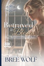 Icon image Betrayed & Blessed: The Viscount's Shrewd Wife