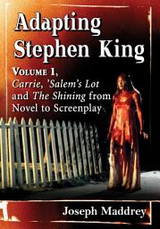 Icon image Adapting Stephen King: Volume 1, Carrie, 'Salem's Lot and The Shining from Novel to Screenplay
