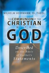 Icon image The Communion of the Christian With God: Described on the Basis of Luther's Statement