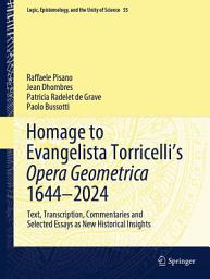 Icon image Homage to Evangelista Torricelli’s Opera Geometrica 1644–2024: Text, Transcription, Commentaries and Selected Essays as New Historical Insights
