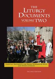Icon image The Liturgy Documents, Volume Two: Essential Documents for Parish Sacramental Rites and Other Liturgies, Second Edition